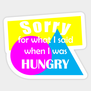 Sorry for what I said when I was hungry Sticker
